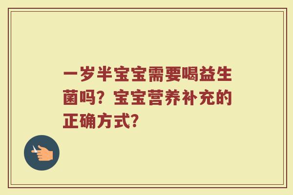 一岁半宝宝需要喝益生菌吗？宝宝营养补充的正确方式？