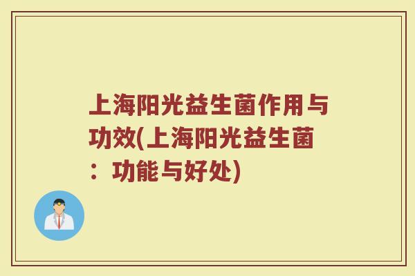 上海阳光益生菌作用与功效(上海阳光益生菌:功能与好处)