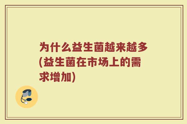 为什么益生菌越来越多(益生菌在市场上的需求增加)