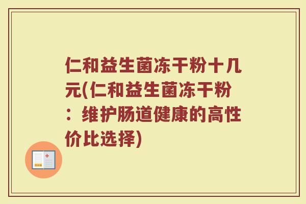 仁和益生菌冻干粉十几元(仁和益生菌冻干粉:维护肠道健康的高性价比选择)