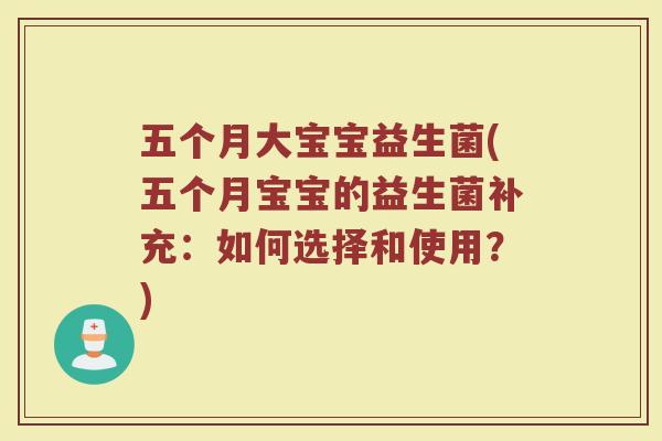 五个月大宝宝益生菌(五个月宝宝的益生菌补充：如何选择和使用？)