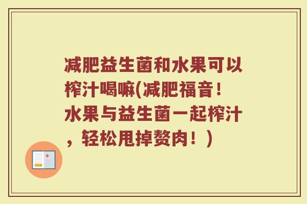减肥益生菌和水果可以榨汁喝嘛(减肥福音!水果与益生菌一起榨汁,轻松甩掉赘肉!)