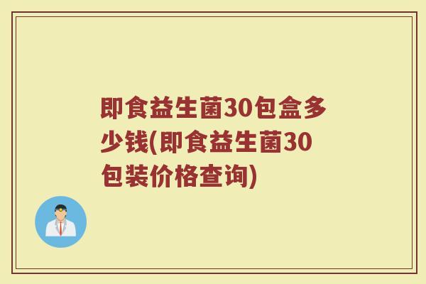 即食益生菌30包盒多少钱(即食益生菌30包装价格查询)