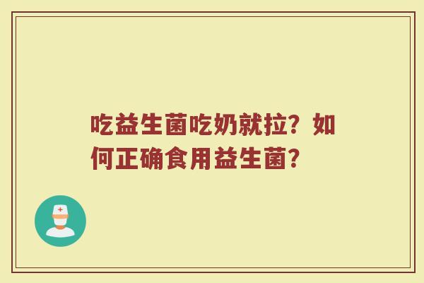 吃益生菌吃奶就拉？如何正确食用益生菌？