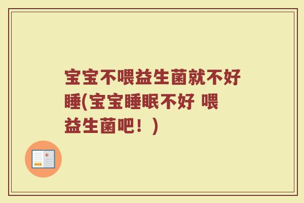 宝宝不喂益生菌就不好睡(宝宝不好 喂益生菌吧!) 宝宝不喂益生菌就不好睡(宝宝不好 喂益生菌吧!)
