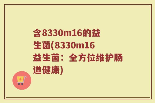 含8330m16的益生菌(8330m16益生菌：全方位维护肠道健康)