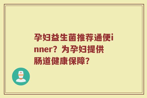 孕妇益生菌推荐通便inner?为孕妇提供肠道健康保障?