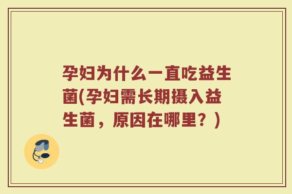 孕妇为什么一直吃益生菌(孕妇需长期摄入益生菌，原因在哪里？)