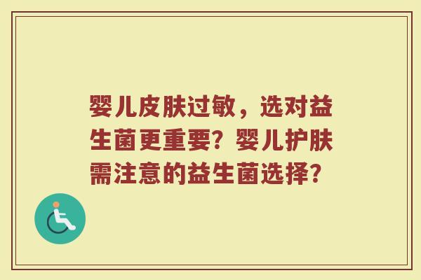 婴儿皮肤过敏,选对益生菌更重要?婴儿护肤需注意的益生菌选择?