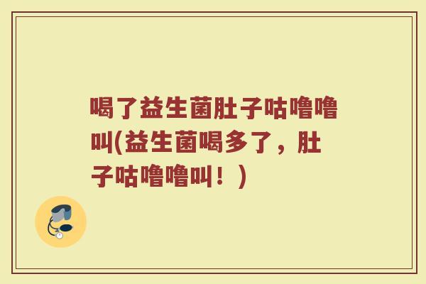 喝了益生菌肚子咕噜噜叫(益生菌喝多了，肚子咕噜噜叫！)