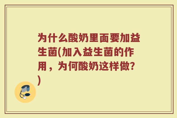 为什么酸奶里面要加益生菌(加入益生菌的作用,为何酸奶这样做?)