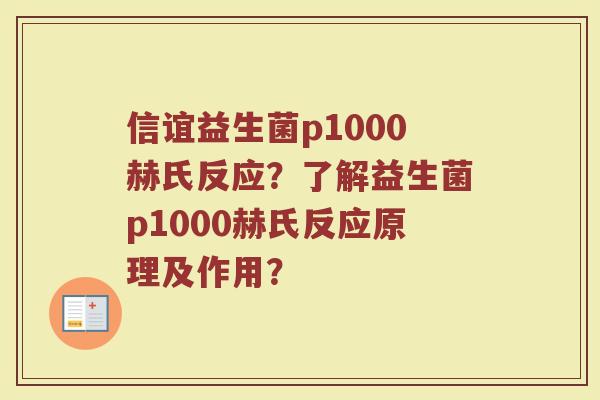 信谊益生菌p1000赫氏反应？了解益生菌p1000赫氏反应原理及作用？