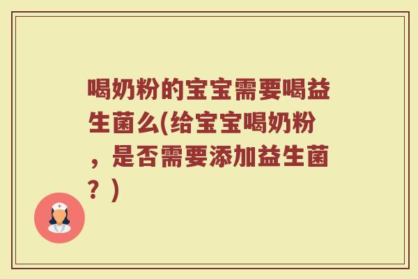 喝奶粉的宝宝需要喝益生菌么(给宝宝喝奶粉,是否需要添加益生菌?)