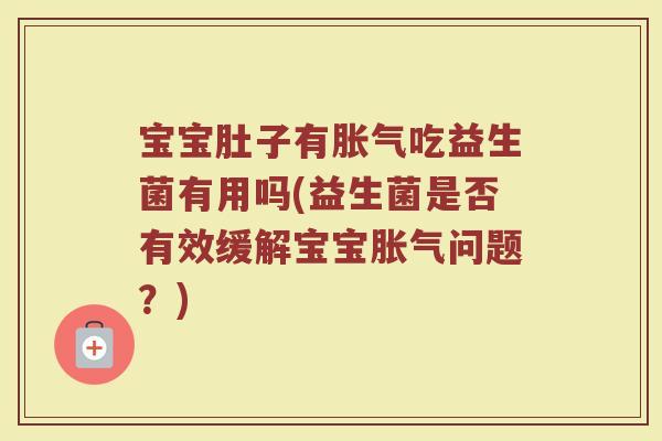 宝宝肚子有吃益生菌有用吗(益生菌是否有效缓解宝宝问题?) 宝宝肚子有吃益生菌有用吗(益生菌是否有效缓解宝宝问题?)