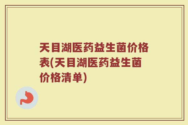 天目湖医药益生菌价格表(天目湖医药益生菌价格清单)