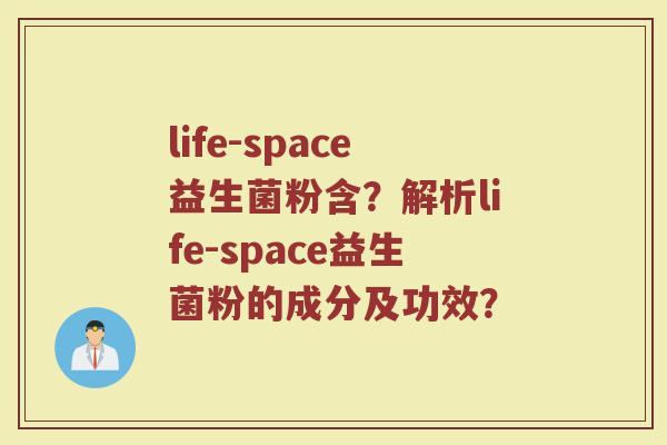 life-space益生菌粉含?解析life-space益生菌粉的成分及功效?
