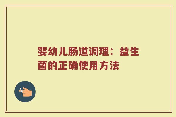 婴幼儿肠道调理：益生菌的正确使用方法