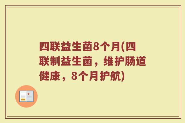 四联益生菌8个月(四联制益生菌,维护肠道健康,8个月护航)