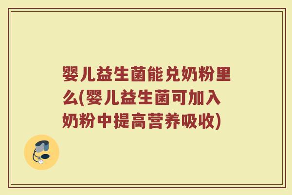 婴儿益生菌能兑奶粉里么(婴儿益生菌可加入奶粉中提高营养吸收)