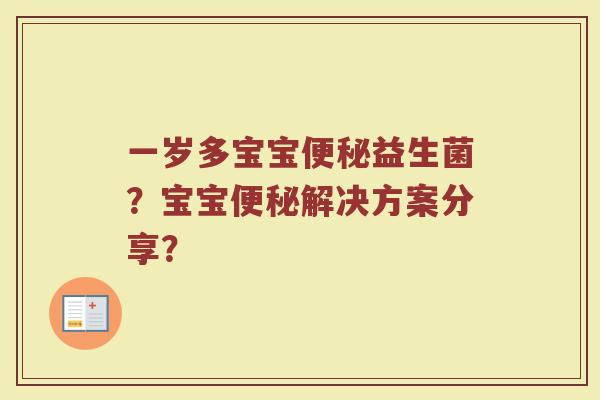 一岁多宝宝便秘益生菌？宝宝便秘解决方案分享？