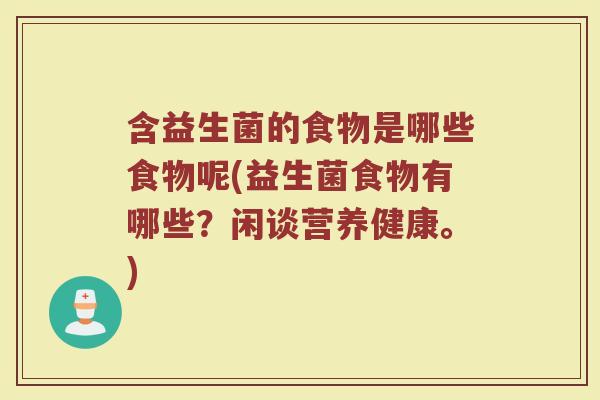 含益生菌的食物是哪些食物呢(益生菌食物有哪些?闲谈营养健康。)