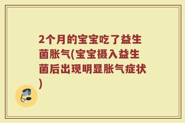 2个月的宝宝吃了益生菌胀气(宝宝摄入益生菌后出现明显胀气症状)