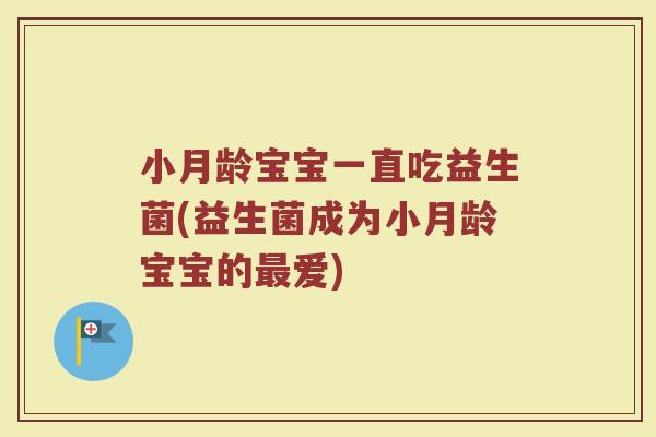 小月龄宝宝一直吃益生菌(益生菌成为小月龄宝宝的最爱)