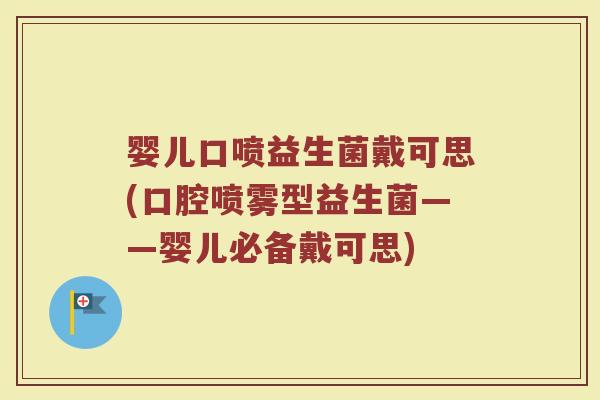 婴儿口喷益生菌戴可思(口腔喷雾型益生菌——婴儿必备戴可思)