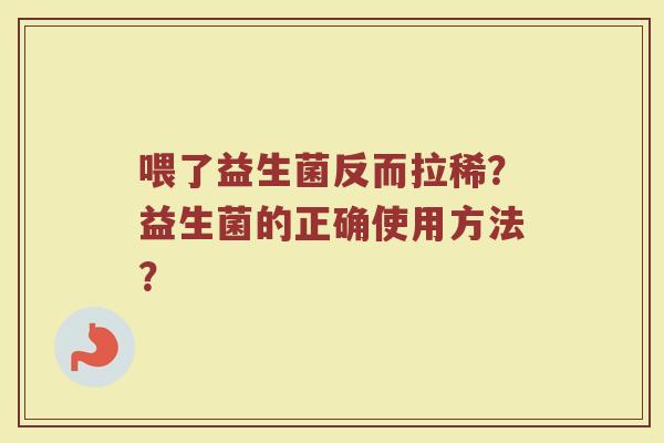 喂了益生菌反而拉稀?益生菌的正确使用方法?