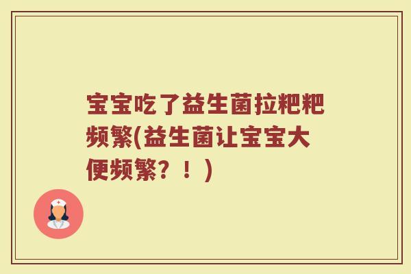宝宝吃了益生菌拉粑粑频繁(益生菌让宝宝大便频繁?!)