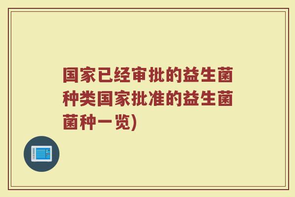 国家已经审批的益生菌种类国家批准的益生菌菌种一览)
