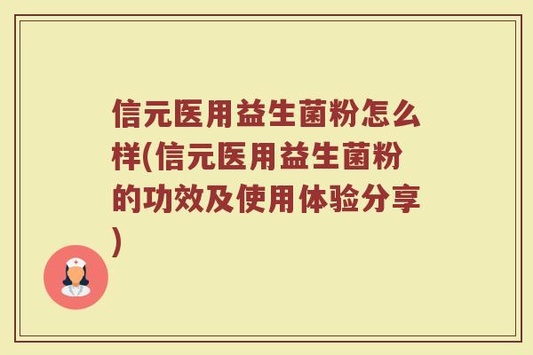 信元医用益生菌粉怎么样(信元医用益生菌粉的功效及使用体验分享)