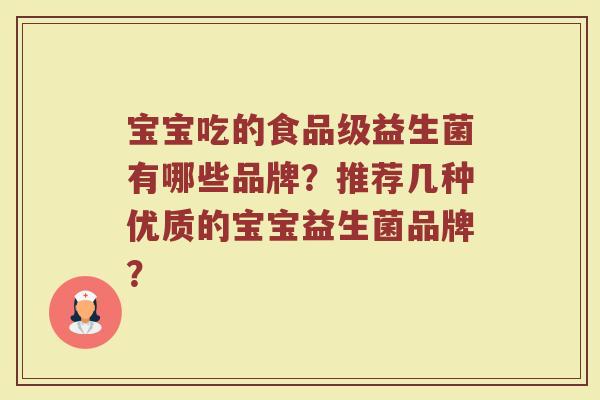 宝宝吃的食品级益生菌有哪些品牌?推荐几种优质的宝宝益生菌品牌?