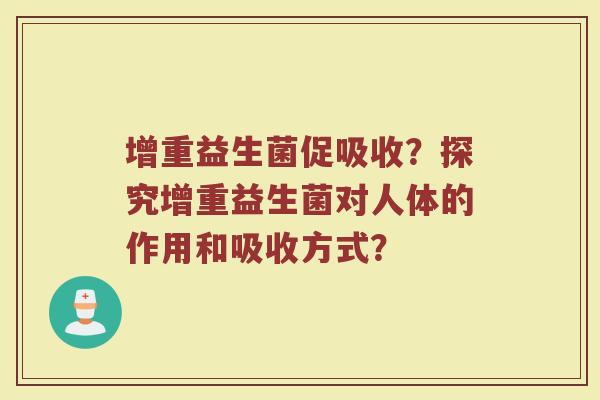 增重益生菌促吸收?探究增重益生菌对人体的作用和吸收方式?