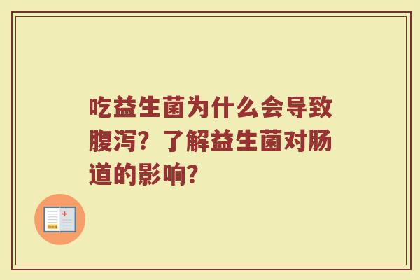 吃益生菌为什么会导致腹泻？了解益生菌对肠道的影响？