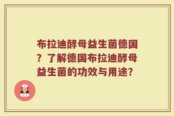 布拉迪酵母益生菌德国？了解德国布拉迪酵母益生菌的功效与用途？