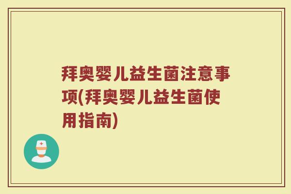 拜奥婴儿益生菌注意事项(拜奥婴儿益生菌使用指南)