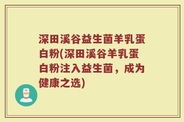 深田溪谷益生菌羊乳蛋白粉(深田溪谷羊乳蛋白粉注入益生菌，成为健康之选)