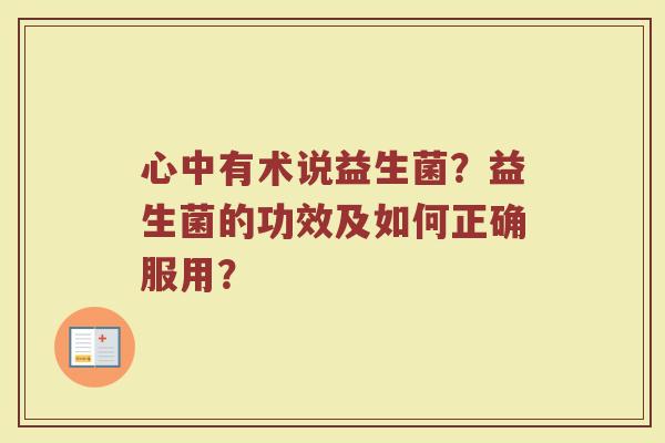 心中有术说益生菌?益生菌的功效及如何正确服用?
