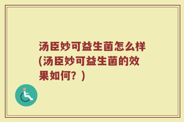 汤臣妙可益生菌怎么样(汤臣妙可益生菌的效果如何?)