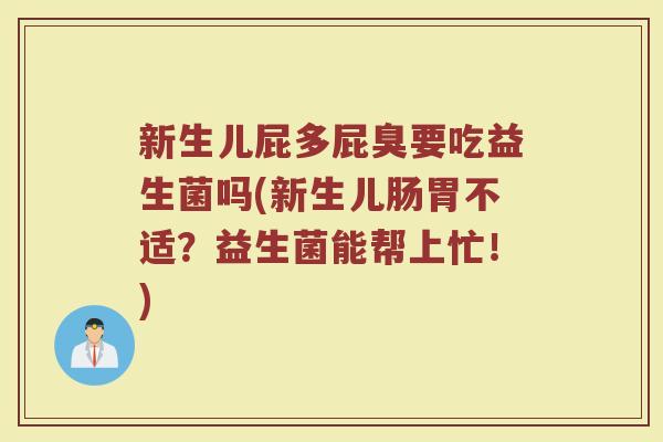 新生儿屁多屁臭要吃益生菌吗(新生儿肠胃不适?益生菌能帮上忙!)