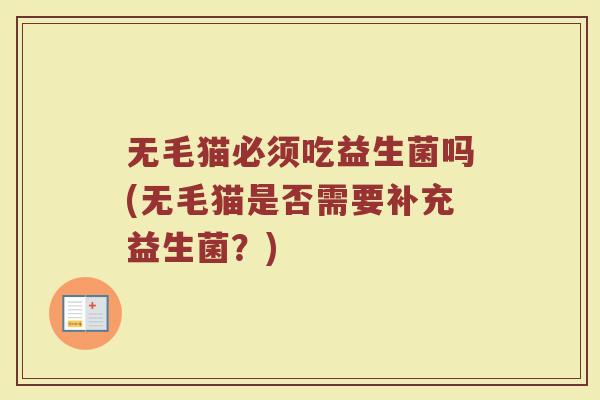 无毛猫必须吃益生菌吗(无毛猫是否需要补充益生菌?) 无毛猫必须吃益生菌吗(无毛猫是否需要补充益生菌?)