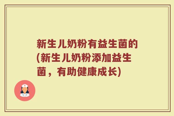 新生儿奶粉有益生菌的(新生儿奶粉添加益生菌，有助健康成长)