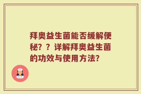 拜奥益生菌能否缓解便秘??详解拜奥益生菌的功效与使用方法?