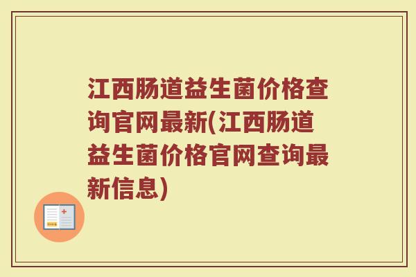 江西肠道益生菌价格查询官网新(江西肠道益生菌价格官网查询新信息) 江西肠道益生菌价格查询官网新(江西肠道益生菌价格官网查询新信息)