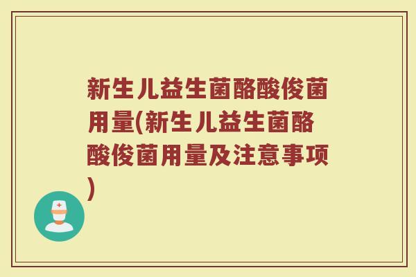 新生儿益生菌酪酸俊菌用量(新生儿益生菌酪酸俊菌用量及注意事项)