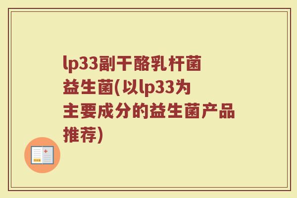 lp33副干酪乳杆菌益生菌(以lp33为主要成分的益生菌产品推荐)