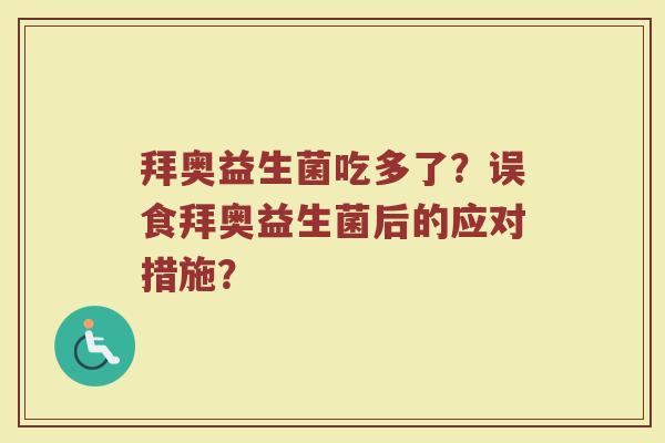 拜奥益生菌吃多了？误食拜奥益生菌后的应对措施？