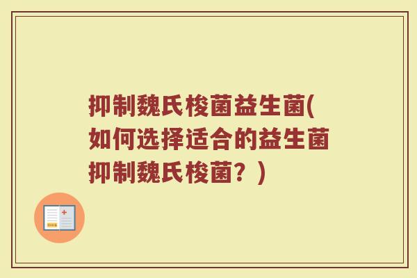 抑制魏氏梭菌益生菌(如何选择适合的益生菌抑制魏氏梭菌?)