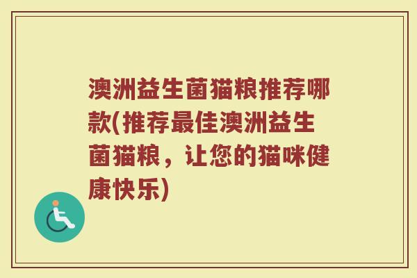 澳洲益生菌猫粮推荐哪款(推荐最佳澳洲益生菌猫粮，让您的猫咪健康快乐)
